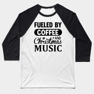 Fueled by Coffee and Christmas music Baseball T-Shirt